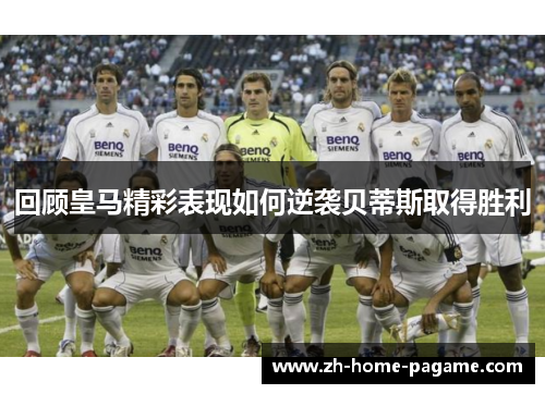 回顾皇马精彩表现如何逆袭贝蒂斯取得胜利