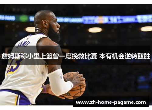 詹姆斯称小里上篮曾一度挽救比赛 本有机会逆转取胜