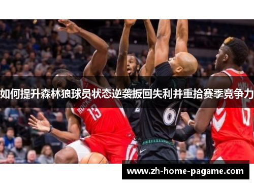如何提升森林狼球员状态逆袭扳回失利并重拾赛季竞争力