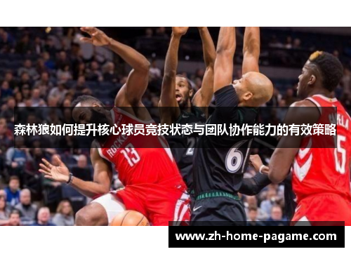 森林狼如何提升核心球员竞技状态与团队协作能力的有效策略