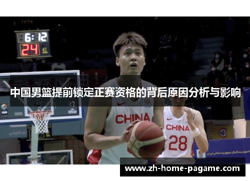 中国男篮提前锁定正赛资格的背后原因分析与影响 中国男篮提前锁定正赛资格的背后原因分析与影响
