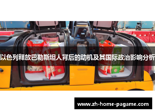 以色列释放巴勒斯坦人背后的动机及其国际政治影响分析 以色列释放巴勒斯坦人背后的动机及其国际政治影响分析