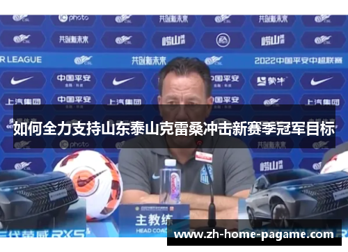 如何全力支持山东泰山克雷桑冲击新赛季冠军目标