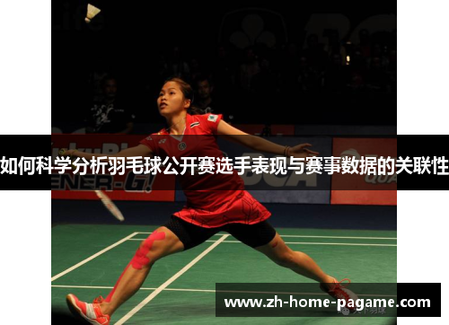 如何科学分析羽毛球公开赛选手表现与赛事数据的关联性 如何科学分析羽毛球公开赛选手表现与赛事数据的关联性