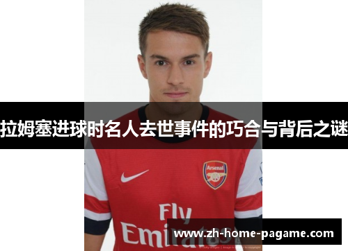 拉姆塞进球时名人去世事件的巧合与背后之谜 拉姆塞进球时名人去世事件的巧合与背后之谜
