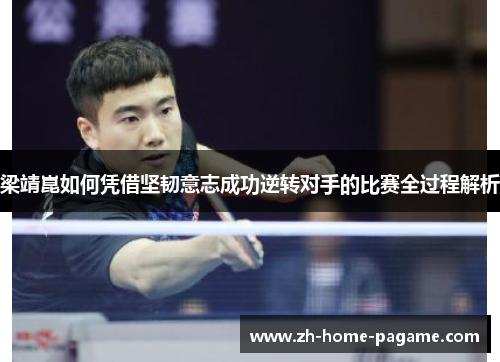 梁靖崑如何凭借坚韧意志成功逆转对手的比赛全过程解析