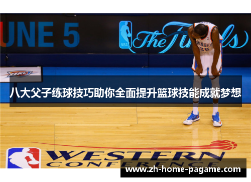 八大父子练球技巧助你全面提升篮球技能成就梦想