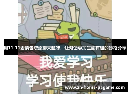 用11-11表情包增添聊天趣味,让对话更加生动有趣的妙招分享 用11-11表情包增添聊天趣味,让对话更加生动有趣的妙招分享