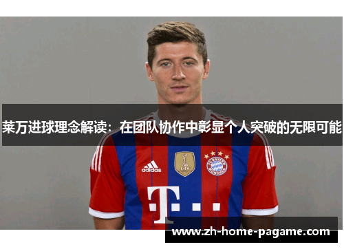 莱万进球理念解读:在团队协作中彰显个人突破的无限可能 莱万进球理念解读:在团队协作中彰显个人突破的无限可能