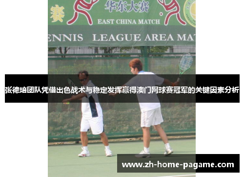 张德培团队凭借出色战术与稳定发挥赢得澳门网球赛冠军的关键因素分析