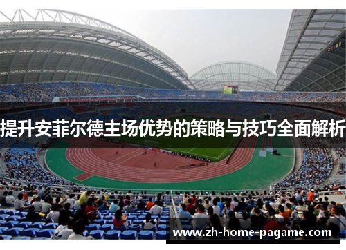提升安菲尔德主场优势的策略与技巧全面解析 提升安菲尔德主场优势的策略与技巧全面解析