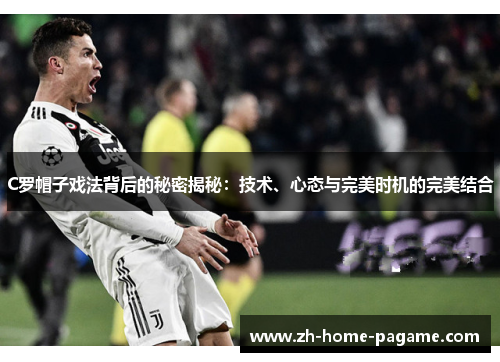 C罗帽子戏法背后的秘密揭秘：技术、心态与完美时机的完美结合