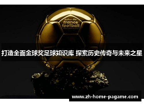 打造全面金球奖足球知识库 探索历史传奇与未来之星 打造全面金球奖足球知识库 探索历史传奇与未来之星