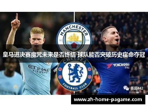皇马进决赛魔咒未来是否终结 球队能否突破历史宿命夺冠 皇马进决赛魔咒未来是否终结 球队能否突破历史宿命夺冠