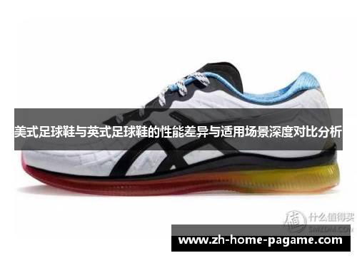 美式足球鞋与英式足球鞋的性能差异与适用场景深度对比分析