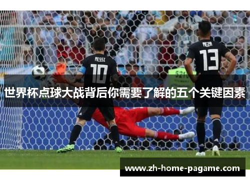 世界杯点球大战背后你需要了解的五个关键因素