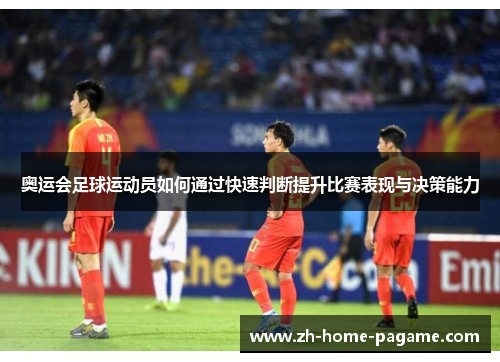 奥运会足球运动员如何通过快速判断提升比赛表现与决策能力 奥运会足球运动员如何通过快速判断提升比赛表现与决策能力