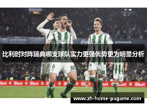 比利时对阵瑞典哪支球队实力更强优势更为明显分析