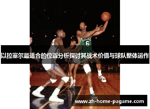 以拉塞尔最适合的位置分析探讨其战术价值与球队整体运作 以拉塞尔最适合的位置分析探讨其战术价值与球队整体运作