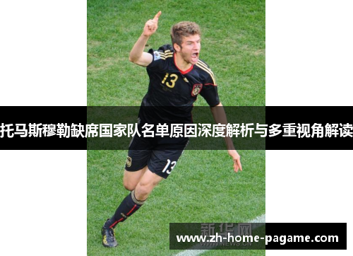 托马斯穆勒缺席国家队名单原因深度解析与多重视角解读 托马斯穆勒缺席国家队名单原因深度解析与多重视角解读