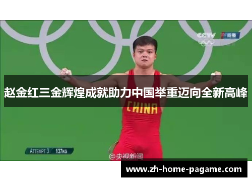 赵金红三金辉煌成就助力中国举重迈向全新高峰