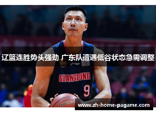 辽篮连胜势头强劲 广东队遭遇低谷状态急需调整