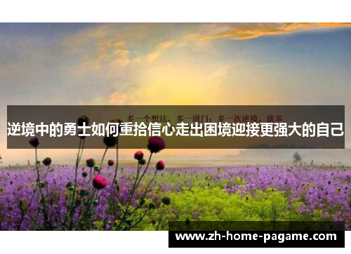 逆境中的勇士如何重拾信心走出困境迎接更强大的自己