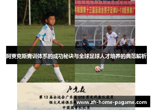 阿贾克斯青训体系的成功秘诀与全球足球人才培养的典范解析 阿贾克斯青训体系的成功秘诀与全球足球人才培养的典范解析