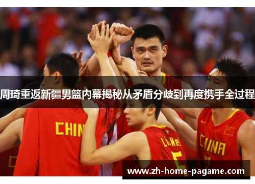 周琦重返新疆男篮内幕揭秘从矛盾分歧到再度携手全过程 周琦重返新疆男篮内幕揭秘从矛盾分歧到再度携手全过程
