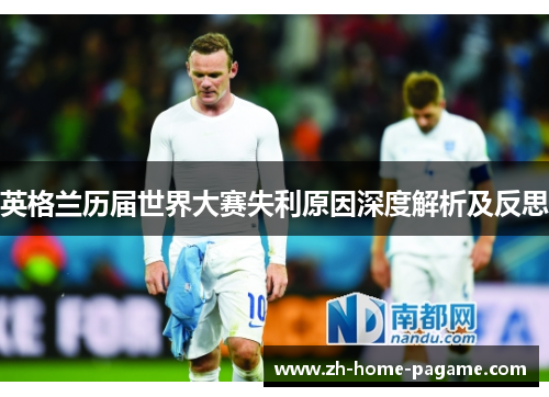英格兰历届世界大赛失利原因深度解析及反思 英格兰历届世界大赛失利原因深度解析及反思