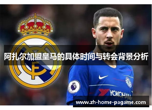 阿扎尔加盟皇马的具体时间与转会背景分析