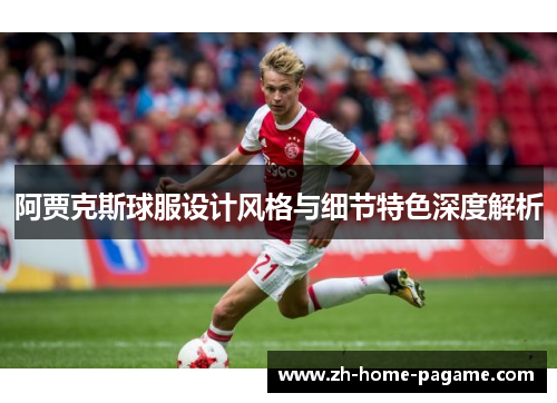 阿贾克斯球服设计风格与细节特色深度解析