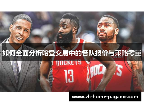 如何全面分析哈登交易中的各队报价与策略考量 如何全面分析哈登交易中的各队报价与策略考量