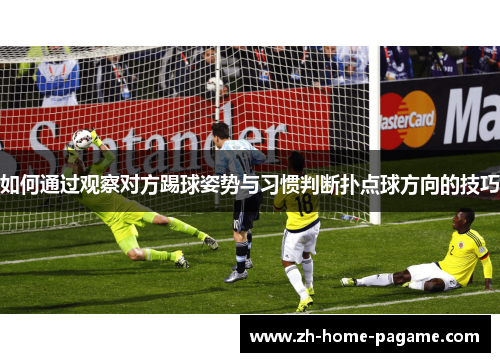 如何通过观察对方踢球姿势与习惯判断扑点球方向的技巧 如何通过观察对方踢球姿势与习惯判断扑点球方向的技巧