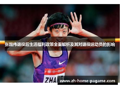 张国伟退役后生活福利政策全面解析及其对退役运动员的影响 张国伟退役后生活福利政策全面解析及其对退役运动员的影响
