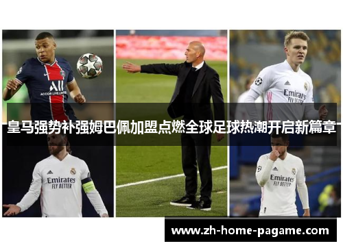 皇马强势补强姆巴佩加盟点燃全球足球热潮开启新篇章 皇马强势补强姆巴佩加盟点燃全球足球热潮开启新篇章