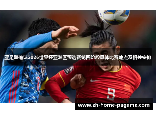 亚足联确认2026世界杯亚洲区预选赛第四阶段具体比赛地点及相关安排 亚足联确认2026世界杯亚洲区预选赛第四阶段具体比赛地点及相关安排