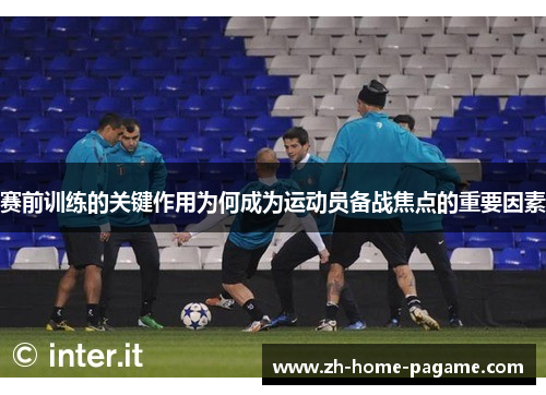 赛前训练的关键作用为何成为运动员备战焦点的重要因素