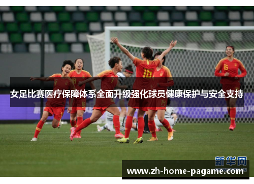 女足比赛医疗保障体系全面升级强化球员健康保护与安全支持 女足比赛医疗保障体系全面升级强化球员健康保护与安全支持