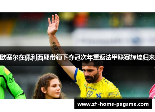 欧塞尔在佩利西耶带领下夺冠次年重返法甲联赛辉煌归来 欧塞尔在佩利西耶带领下夺冠次年重返法甲联赛辉煌归来